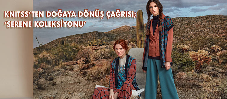 KNITSS’TEN DOĞAYA DÖNÜŞ ÇAĞRISI;  ‘SERENE KOLEKSİYONU’