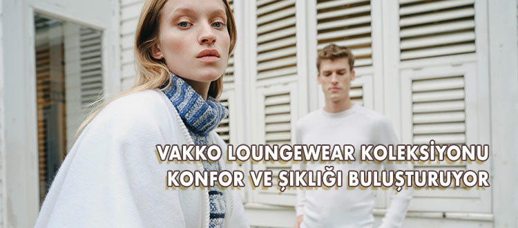 Vakko Loungewear Koleksiyonu Konfor ve Şıklığı Buluşturuyor